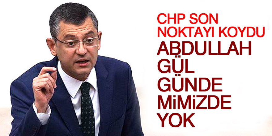 CHP: Abdullah Gül gündemimizde yok