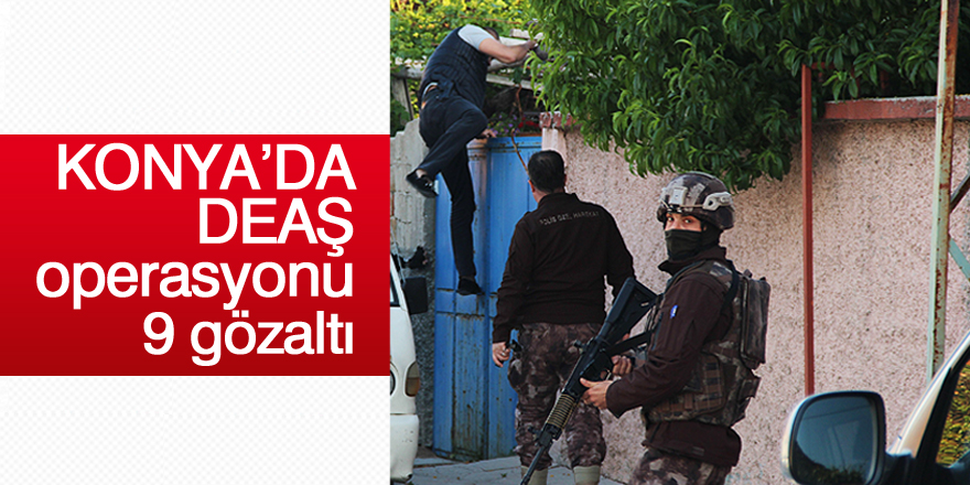 Konya’da DEAŞ operasyonu: 9 gözaltı
