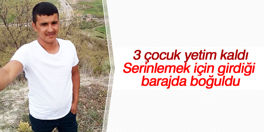 Serinlemek için girdiği barajda boğuldu