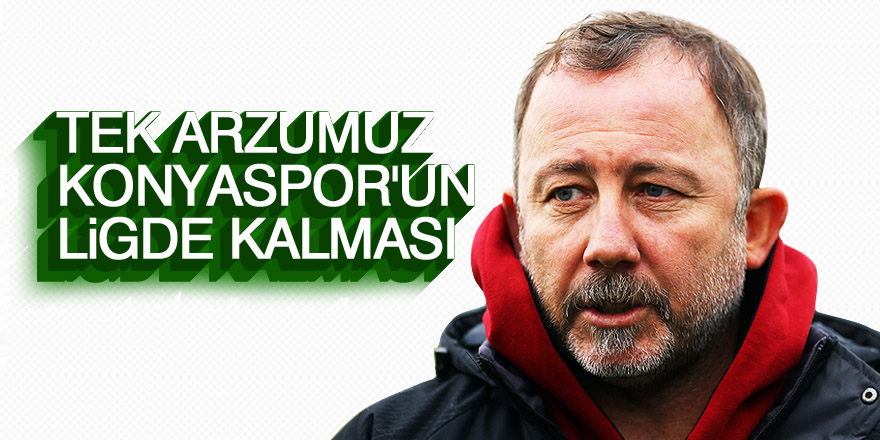 "Tek arzumuz Konyaspor'un ligde kalması"
