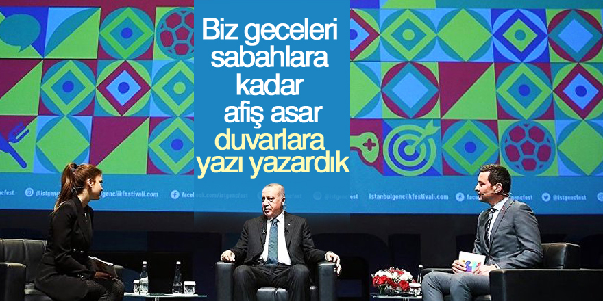 Erdoğan: Biz geceleri sabahlara kadar afiş asar, duvarlara yazı yazardık