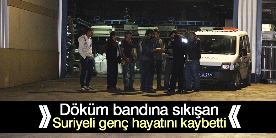 Döküm bandına sıkışan 18 yaşındaki genç hayatını kaybetti