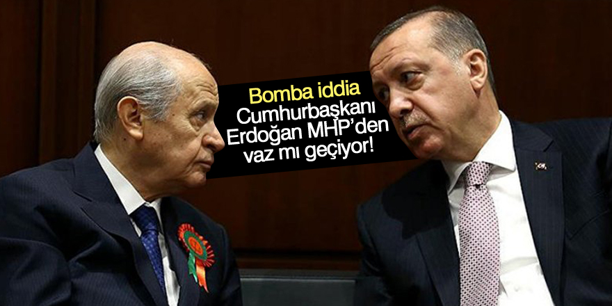 Bomba iddia: Cumhurbaşkanı Erdoğan MHP’den vaz mı geçiyor!