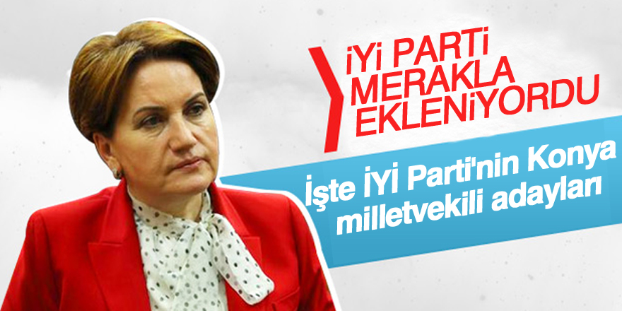 İşte İYİ Parti'nin Konya adayları