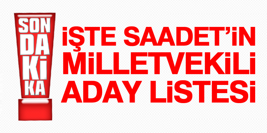 Saadet Partisi'nin milletvekili aday listesi