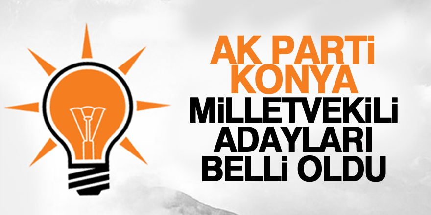 İşte AK Parti'nin Konya Milletvekili adayları