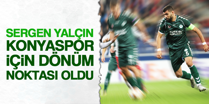 "Sergen Yalçın, Konyaspor için dönüm noktası oldu"