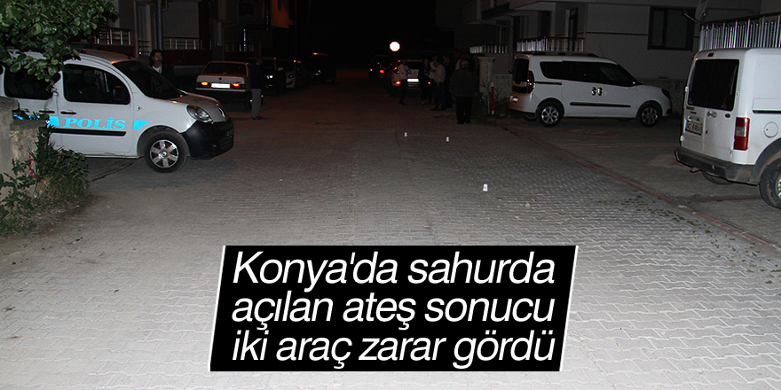Konya’da sahurda açılan ateş sonucu iki araç zarar gördü