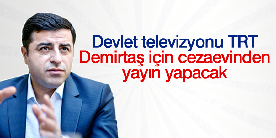Devlet televizyonu TRT, Demirtaş için cezaevinden yayın yapacak