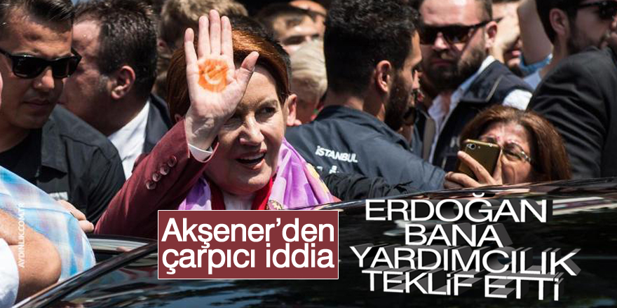 Meral Akşener: Erdoğan bana yardımcılık teklif etti