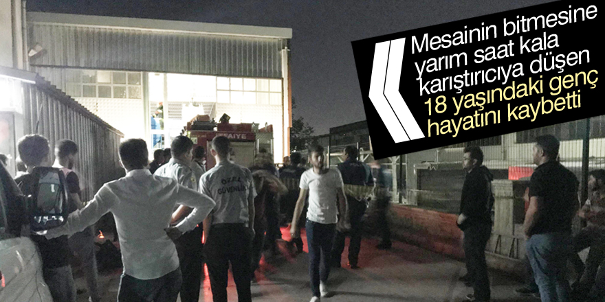 Karıştırıcıya düşen 18 yaşındaki genç hayatını kaybetti