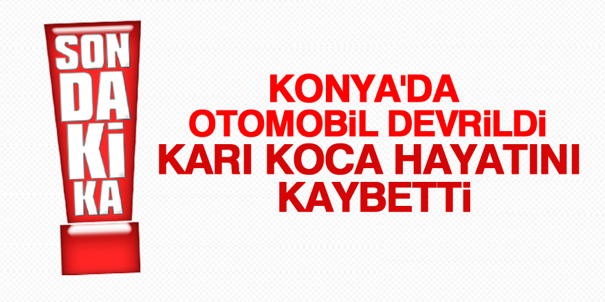 Konya'da otomobil devrildi: 2 ölü