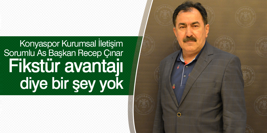 Atiker Konyaspor Asbaşkanı Recep Çınar: Fikstür avantajı diye bir şey yok