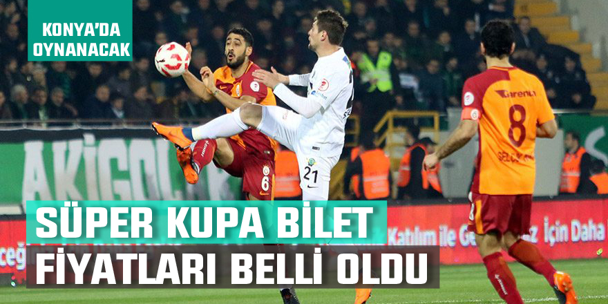 Konya'daki Süper Kupa'nın bilet fiyatları belli oldu