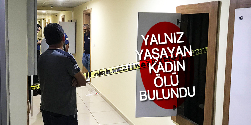 Yalnız yaşayan kadın ölü bulundu