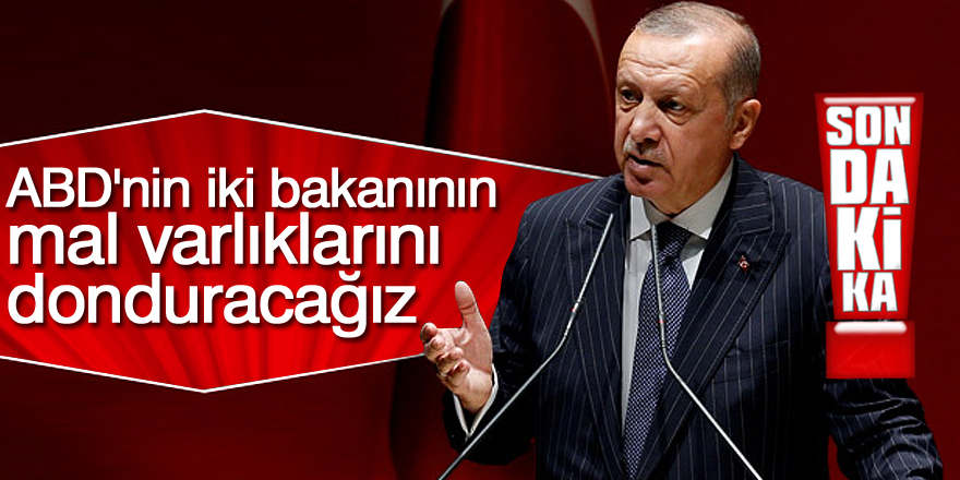 Erdoğan: ABD'nin iki bakanının mal varlıklarını donduracağız