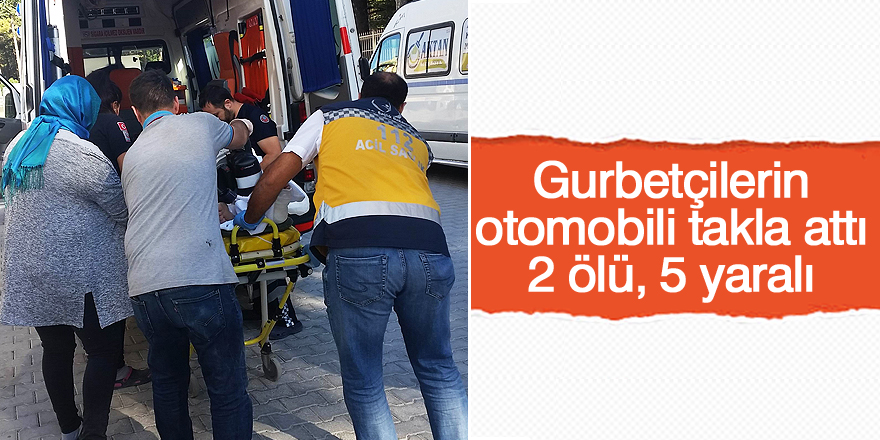 Gurbetçilerin otomobili takla attı: 2 ölü, 5 yaralı