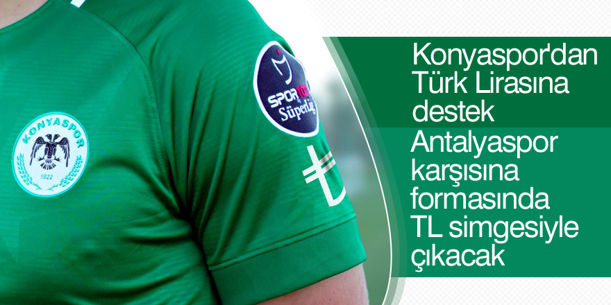 Atiker Konyaspor, Antalyaspor karşısına formasında TL simgesiyle çıkacak