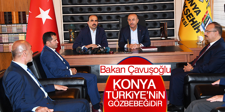 Bakan Çavuşoğlu: Konya Türkiye’nin gözbebeğidir