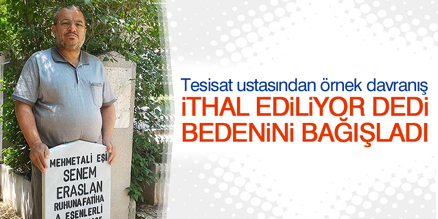 ‘İthal ediliyor’ dedi, bedenini bağışladı