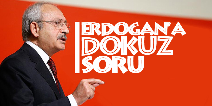 Kılıçdaroğlu’dan Erdoğan’a 9 soru