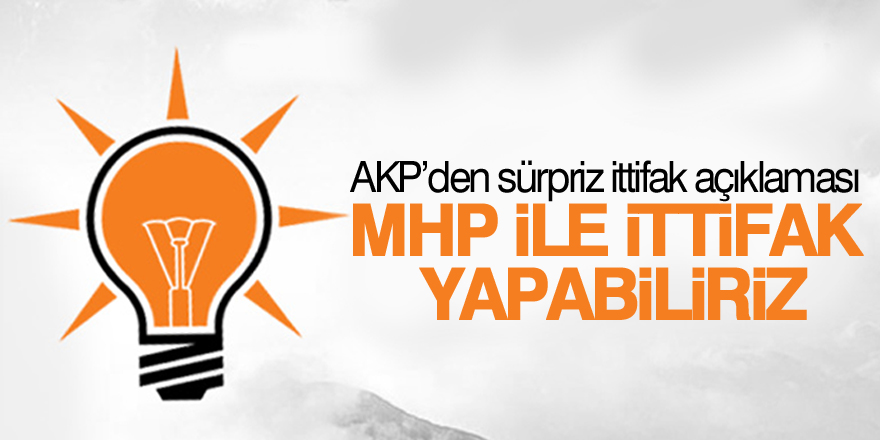 AKP’den sürpriz ittifak açıklaması: MHP ile ittifak yapabiliriz