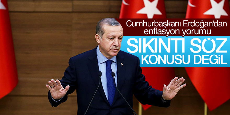 Erdoğan'dan enflasyon yorumu: Sıkıntı söz konusu değil