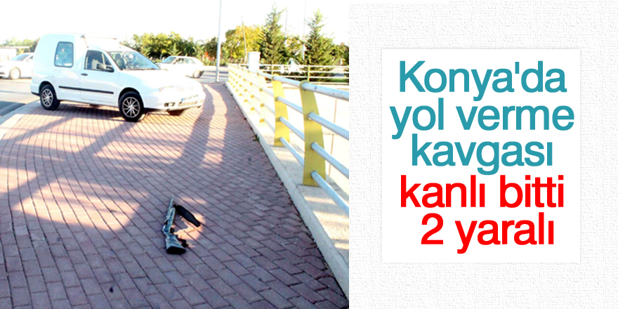 Konya’da yol verme kavgası kanlı bitti: 2 yaralı