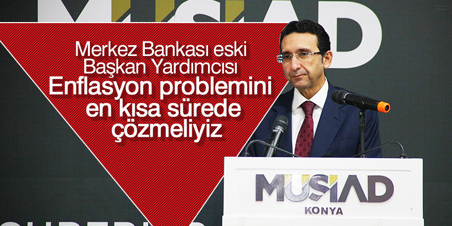 Turhan: Ülkemizdeki enflasyon problemini en kısa sürede çözmeliyiz
