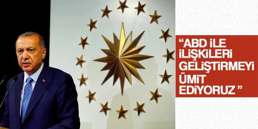 Cumhurbaşkanı Erdoğan: ABD ile ilişkileri geliştirmeyi ümit ediyoruz