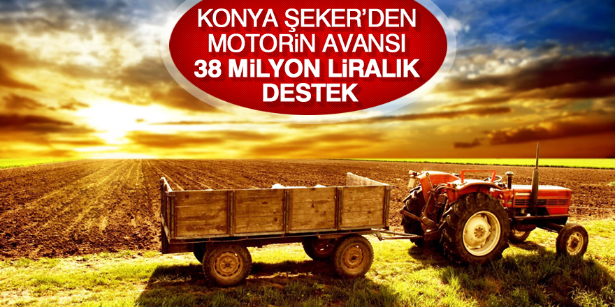 Konya Şeker’den çiftçiye 38 milyon 282 bin 930 TL’lik motorin avansı