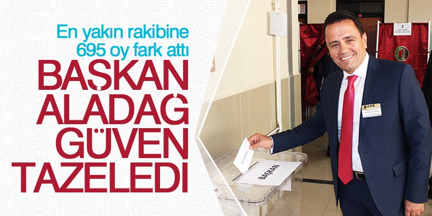 Başkan Aladağ güven tazeledi