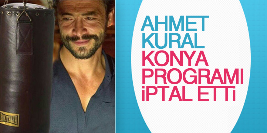 Ahmet Kural Konya programı iptal etti