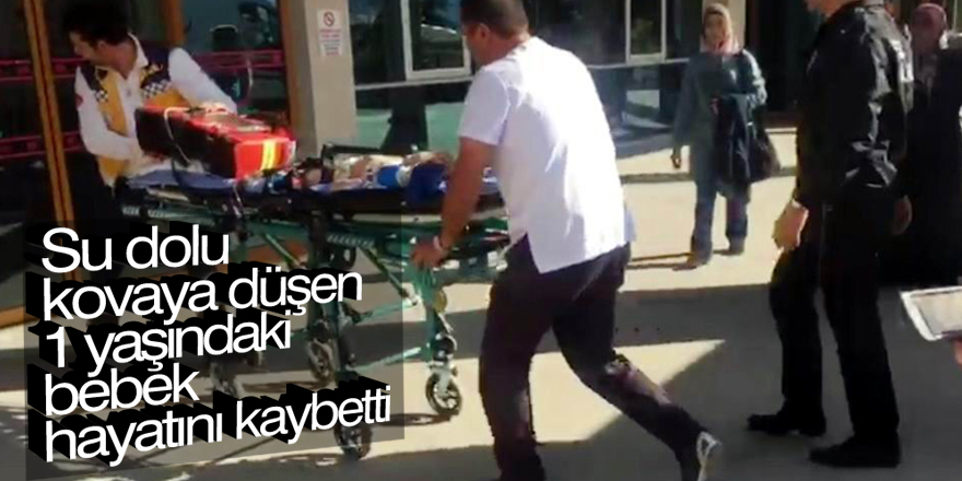Su dolu kovaya düşen 1 yaşındaki bebek hayatını kaybetti