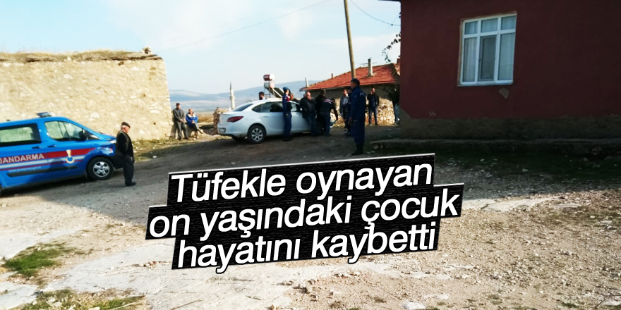 On yaşındaki çocuk oynadığı tüfeğin ateş almasıyla hayatını kaybetti