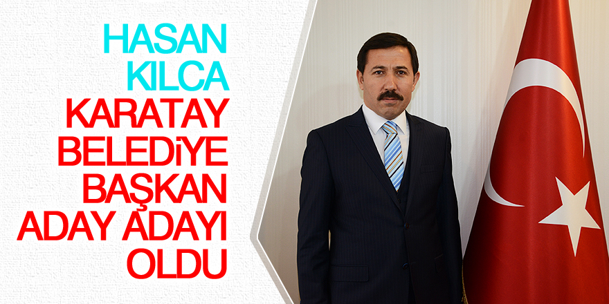 Hasan Kılca Karatay Belediye Başkan aday adayı oldu