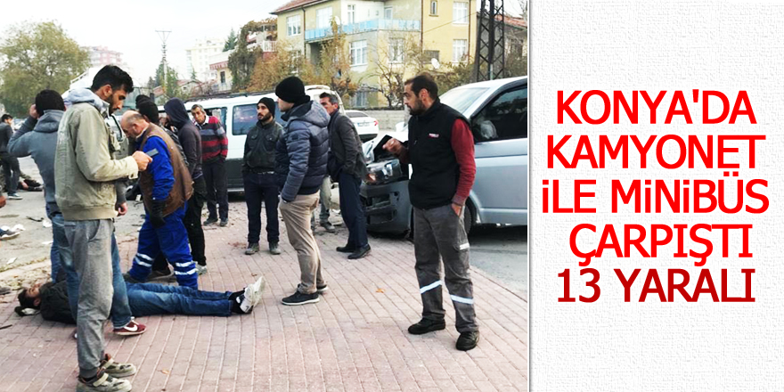 Konya'da kamyonet ile minibüs çarpıştı: 13 yaralı