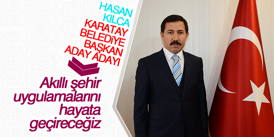 Kılca: Gönül belediyeciliği için adayım