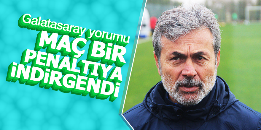 Aykut Kocaman’dan Galatasaray maçı yorumu