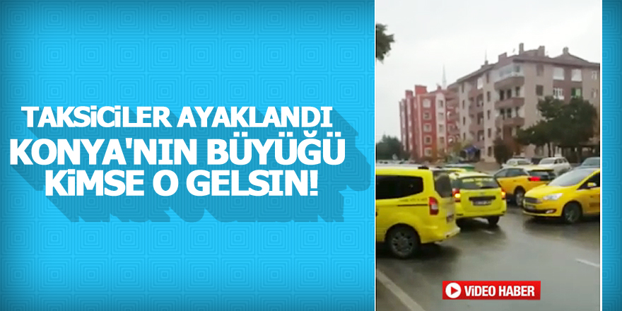 Taksiciler ayaklandı! Konya'nın büyüğü kimse o gelsin!