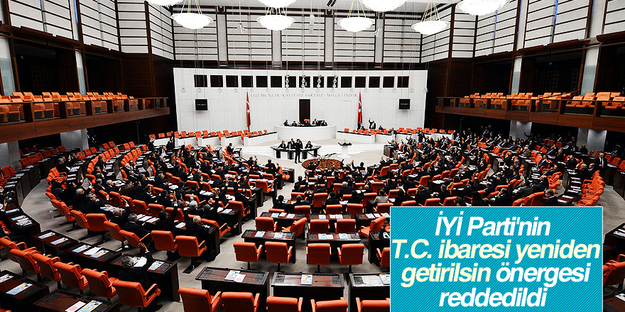 İYİ Parti'nin 'T.C. ibaresi yeniden getirilsin' önergesi reddedildi
