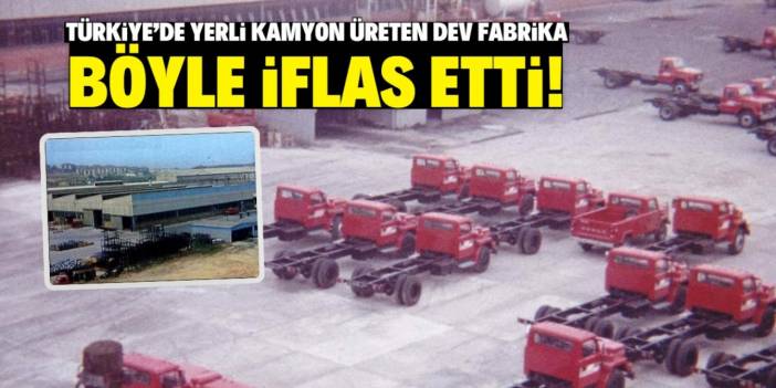 Türkiye'nin ilk kamyon fabrikası böyle iflas etti! İşte çöküşün hikayesi