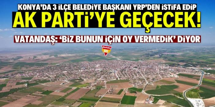 Konya'da 3 belediye başkanı istifa edecek! YRP'den AK Parti'ye geçecekler