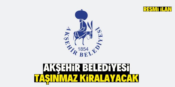 AKŞEHİR BELEDİYE BAŞKANLIĞI TAŞINMAZ KİRALAYACAK