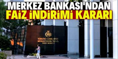 Merkez Bankası'ndan faiz indirimi kararı