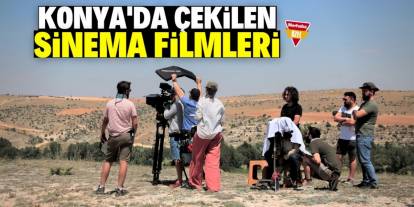 Konya’da çekilen sinema filmlerinin tam listesi