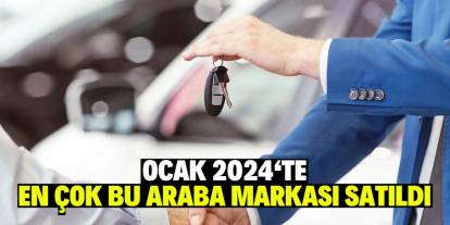 Ocak 2024‘te En çok Bu Araba Markası Satıldı