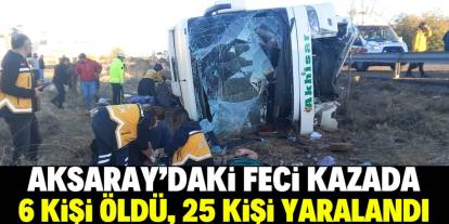 Aksaray'da tur otobüsü devrildi: 6 kişi öldü, 25 kişi yaralandı