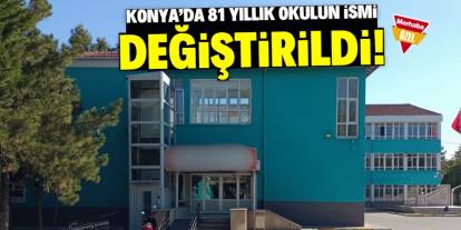 Konya'da 81 yıllık okulun ismi değişti! Karar herkesi şaşırttı