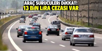 Araç sürücüleri dikkat! 1 Ocak'tan itibaren 13 bin lira cezası var